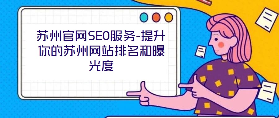 蘇州官網(wǎng)SEO服務(wù)-提升你的蘇州網(wǎng)站排名和曝光度