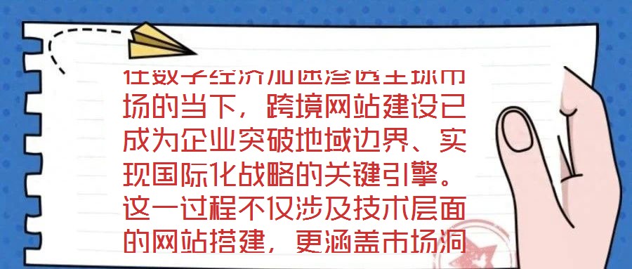 在數(shù)字經(jīng)濟加速滲透全球市場的當(dāng)下，跨境網(wǎng)站建設(shè)已成為企業(yè)突破地域邊界、實現(xiàn)國際化戰(zhàn)略的關(guān)鍵引擎。這一過程不僅涉及技術(shù)層面的網(wǎng)站搭建，更涵蓋市場洞察、平臺運營、文