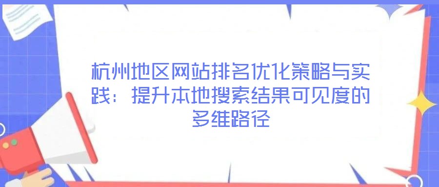 杭州地區(qū)網(wǎng)站排名優(yōu)化策略與實(shí)踐：提升本地搜索結(jié)果可見(jiàn)度的多維路徑
