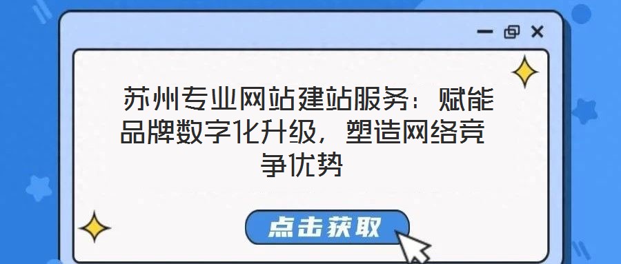  蘇州專業(yè)網(wǎng)站建站服務(wù)：賦能品牌數(shù)字化升級，塑造網(wǎng)絡(luò)競爭優(yōu)勢