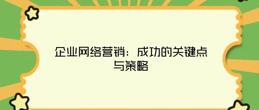 企業(yè)網(wǎng)絡(luò)營銷：成功的關(guān)鍵點與策略