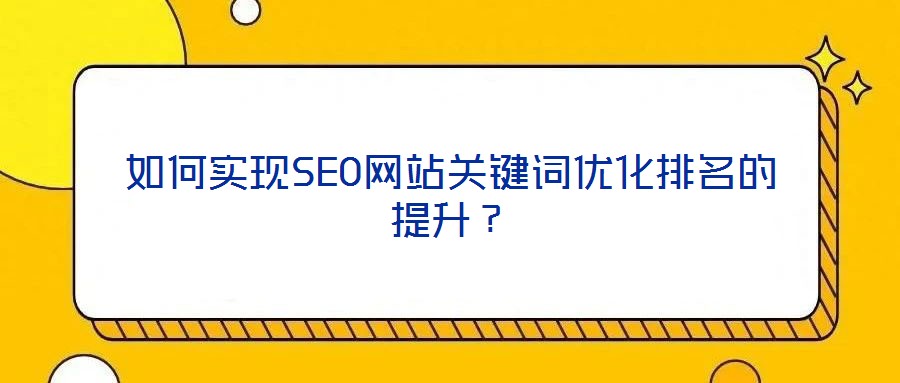 如何實(shí)現(xiàn)SEO網(wǎng)站關(guān)鍵詞優(yōu)化排名的提升？