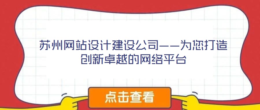 蘇州網(wǎng)站設(shè)計建設(shè)公司——為您打造創(chuàng)新卓越的網(wǎng)絡(luò)平臺