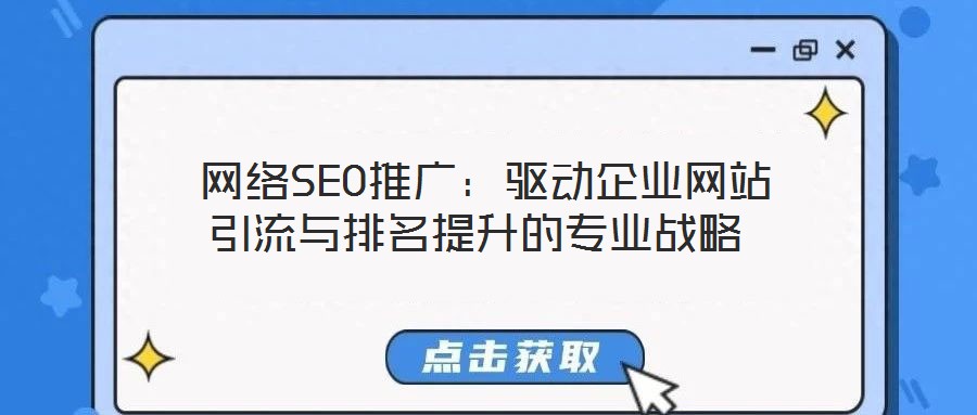 網(wǎng)絡SEO推廣：驅動企業(yè)網(wǎng)站引流與排名提升的專業(yè)戰(zhàn)略