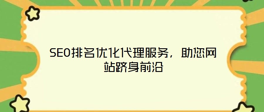 SEO排名優(yōu)化代理服務(wù)，助您網(wǎng)站躋身前沿
