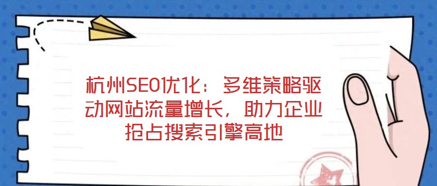杭州SEO優(yōu)化：多維策略驅(qū)動網(wǎng)站流量增長，助力企業(yè)搶占搜索引擎高地