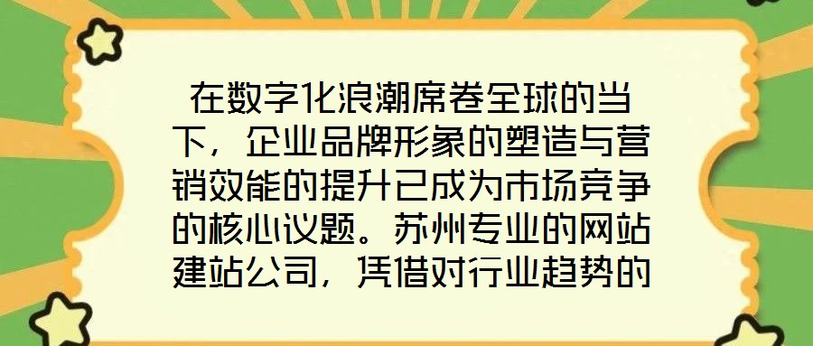 在數(shù)字化浪潮席卷全球的當下，企業(yè)品牌形象的塑造與營銷效能的提升已成為市場競爭的核心議題。蘇州專業(yè)的網(wǎng)站建站公司，憑借對行業(yè)趨勢的深刻洞察與技術(shù)創(chuàng)新能力，正通過打