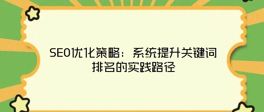 SEO優(yōu)化策略：系統(tǒng)提升關鍵詞排名的實踐路徑