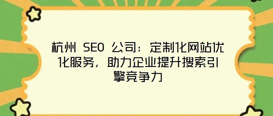 杭州 SEO 公司：定制化網(wǎng)站優(yōu)化服務(wù)，助力企業(yè)提升搜索引擎競(jìng)爭(zhēng)力