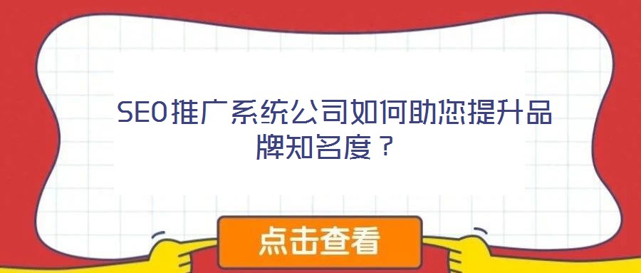  SEO推廣系統(tǒng)公司如何助您提升品牌知名度？