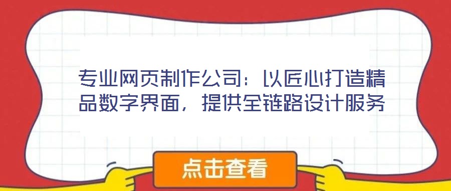 專業(yè)網(wǎng)頁(yè)制作公司：以匠心打造精品數(shù)字界面，提供全鏈路設(shè)計(jì)服務(wù)