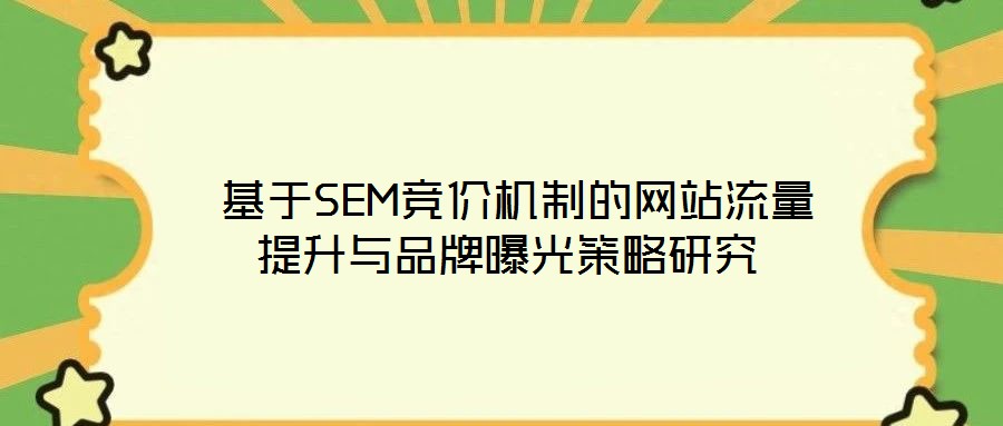  基于SEM競價機制的網(wǎng)站流量提升與品牌曝光策略研究