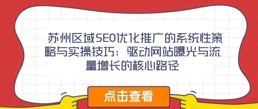  蘇州區(qū)域SEO優(yōu)化推廣的系統(tǒng)性策略與實操技巧：驅(qū)動網(wǎng)站曝光與流量增長的核心路徑