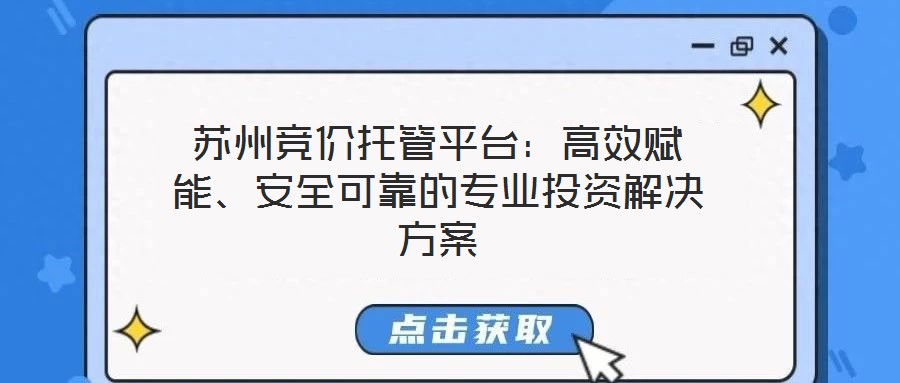 蘇州競價托管平臺：高效賦能、安全可靠的專業(yè)投資解決方案
