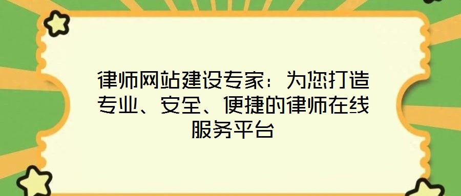 律師網(wǎng)站建設(shè)專家：為您打造專業(yè)、安全、便捷的律師在線服務(wù)平臺