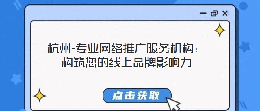 杭州-專(zhuān)業(yè)網(wǎng)絡(luò)推廣服務(wù)機(jī)構(gòu)：構(gòu)筑您的線上品牌影響力