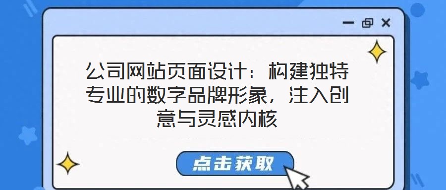 公司網(wǎng)站頁(yè)面設(shè)計(jì)：構(gòu)建獨(dú)特專業(yè)的數(shù)字品牌形象，注入創(chuàng)意與靈感內(nèi)核