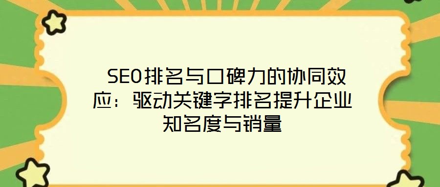  SEO排名與口碑力的協(xié)同效應：驅(qū)動關鍵字排名提升企業(yè)知名度與銷量