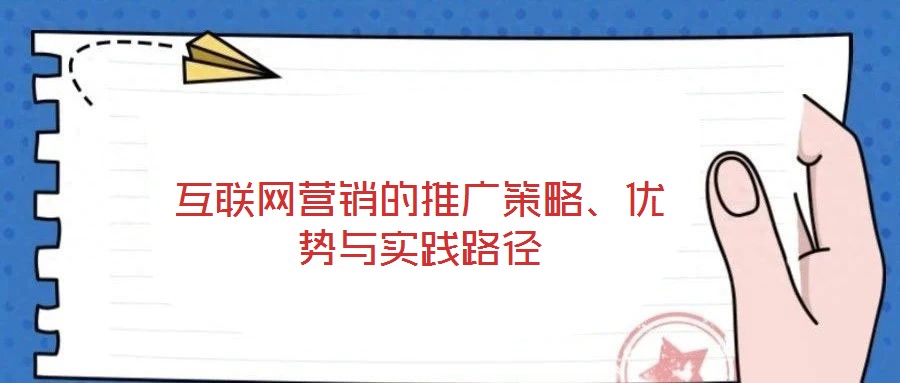 互聯(lián)網(wǎng)營銷的推廣策略、優(yōu)勢與實踐路徑
