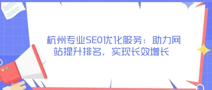  杭州專業(yè)SEO優(yōu)化服務：助力網站提升排名，實現(xiàn)長效增長