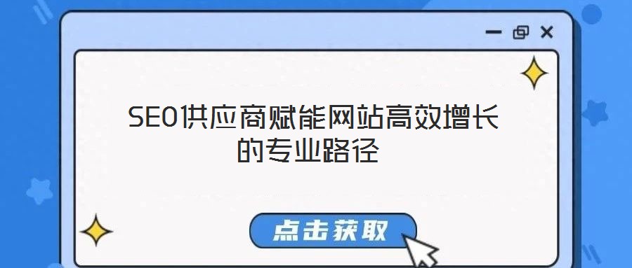  SEO供應(yīng)商賦能網(wǎng)站高效增長的專業(yè)路徑