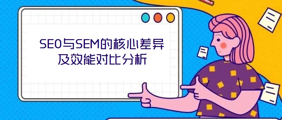 SEO與SEM的核心差異及效能對(duì)比分析