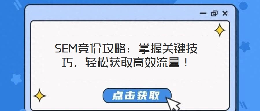 SEM競(jìng)價(jià)攻略：掌握關(guān)鍵技巧，輕松獲取高效流量！