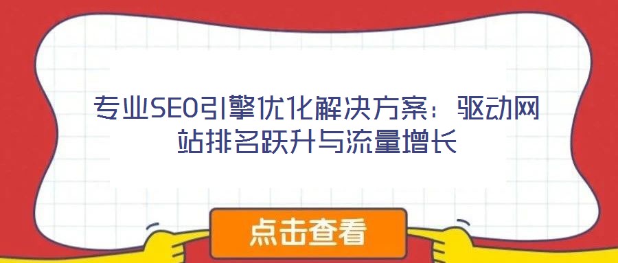 專業(yè)SEO引擎優(yōu)化解決方案：驅(qū)動(dòng)網(wǎng)站排名躍升與流量增長