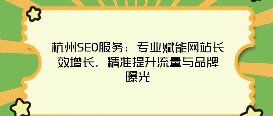 杭州SEO服務(wù)：專業(yè)賦能網(wǎng)站長(zhǎng)效增長(zhǎng)，精準(zhǔn)提升流量與品牌曝光