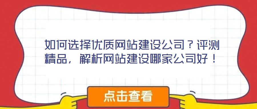 如何選擇優(yōu)質(zhì)網(wǎng)站建設(shè)公司？評(píng)測(cè)精品，解析網(wǎng)站建設(shè)哪家公司好！