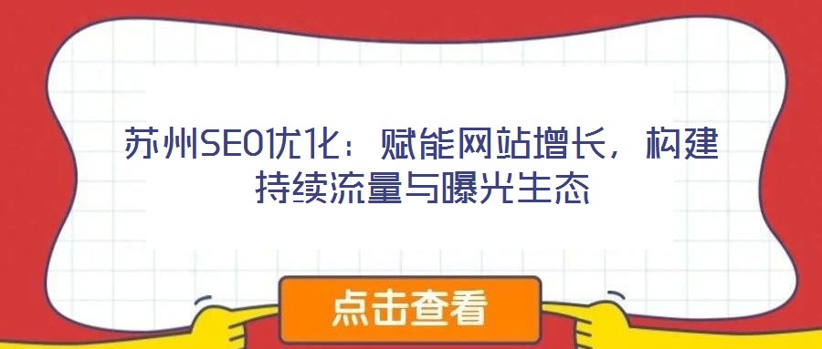蘇州SEO優(yōu)化：賦能網(wǎng)站增長(zhǎng)，構(gòu)建持續(xù)流量與曝光生態(tài)
