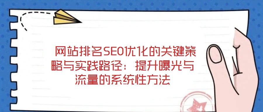  網(wǎng)站排名SEO優(yōu)化的關(guān)鍵策略與實(shí)踐路徑：提升曝光與流量的系統(tǒng)性方法