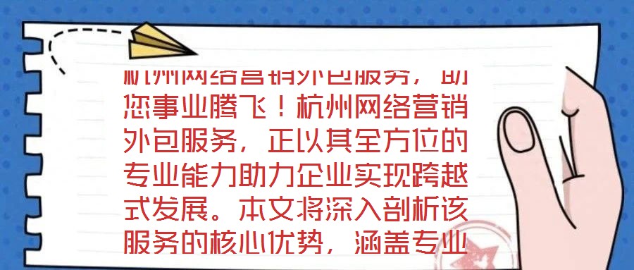 杭州網(wǎng)絡(luò)營銷外包服務(wù)，助您事業(yè)騰飛！杭州網(wǎng)絡(luò)營銷外包服務(wù)，正以其全方位的專業(yè)能力助力企業(yè)實現(xiàn)跨越式發(fā)展。本文將深入剖析該服務(wù)的核心優(yōu)勢，涵蓋專業(yè)團隊構(gòu)建、創(chuàng)新策