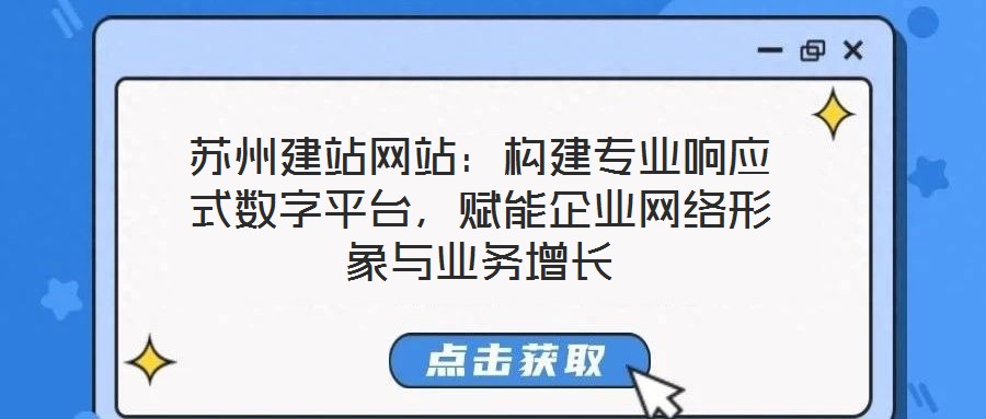 蘇州建站網(wǎng)站：構(gòu)建專業(yè)響應(yīng)式數(shù)字平臺(tái)，賦能企業(yè)網(wǎng)絡(luò)形象與業(yè)務(wù)增長(zhǎng)