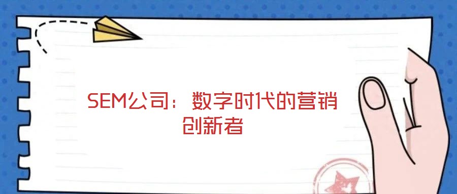 SEM公司：數(shù)字時(shí)代的營銷創(chuàng)新者