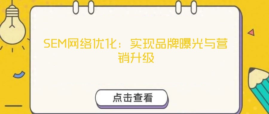 SEM網(wǎng)絡(luò)優(yōu)化：實(shí)現(xiàn)品牌曝光與營銷升級