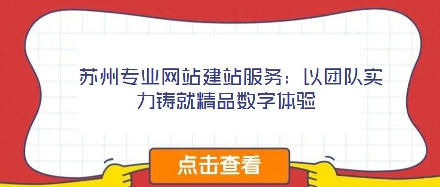  蘇州專業(yè)網站建站服務：以團隊實力鑄就精品數字體驗