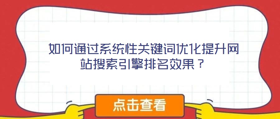 如何通過系統(tǒng)性關(guān)鍵詞優(yōu)化提升網(wǎng)站搜索引擎排名效果？