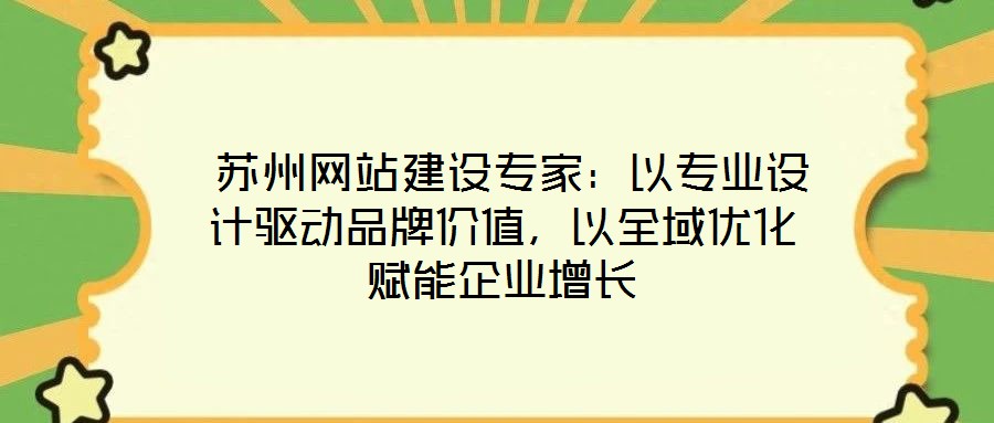  蘇州網(wǎng)站建設(shè)專家：以專業(yè)設(shè)計(jì)驅(qū)動(dòng)品牌價(jià)值，以全域優(yōu)化賦能企業(yè)增長