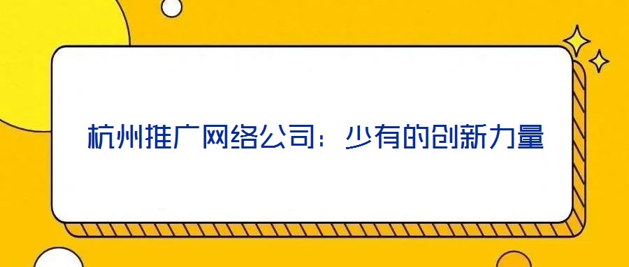 杭州推廣網絡公司：少有的創(chuàng)新力量