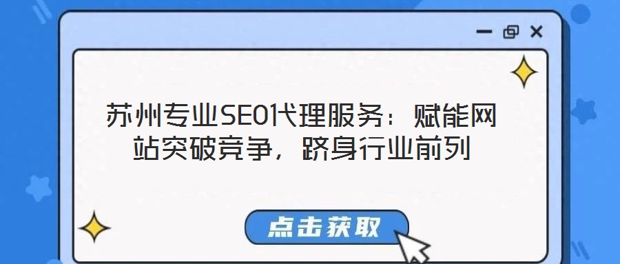 蘇州專業(yè)SEO代理服務(wù)：賦能網(wǎng)站突破競(jìng)爭(zhēng)，躋身行業(yè)前列