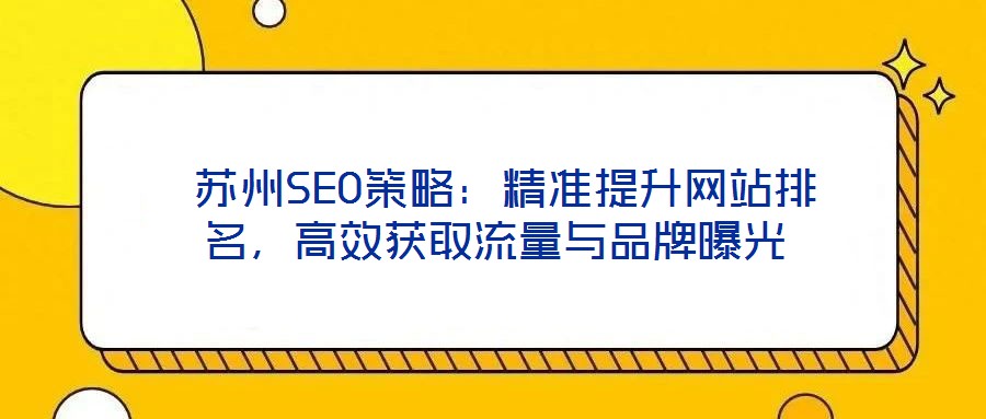 蘇州SEO策略：精準提升網(wǎng)站排名，高效獲取流量與品牌曝光