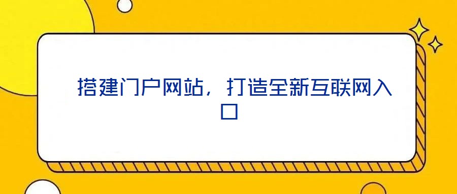  搭建門戶網(wǎng)站，打造全新互聯(lián)網(wǎng)入口