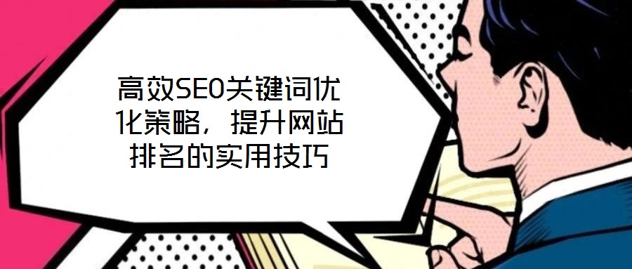 高效SEO關(guān)鍵詞優(yōu)化策略，提升網(wǎng)站排名的實(shí)用技巧