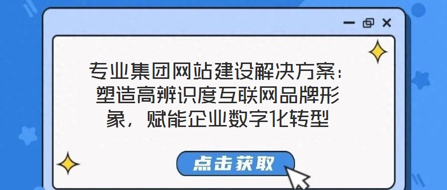  專業(yè)集團(tuán)網(wǎng)站建設(shè)解決方案：塑造高辨識(shí)度互聯(lián)網(wǎng)品牌形象，賦能企業(yè)數(shù)字化轉(zhuǎn)型