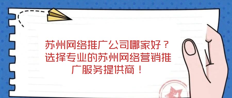 蘇州網(wǎng)絡(luò)推廣公司哪家好？選擇專業(yè)的蘇州網(wǎng)絡(luò)營(yíng)銷推廣服務(wù)提供商！