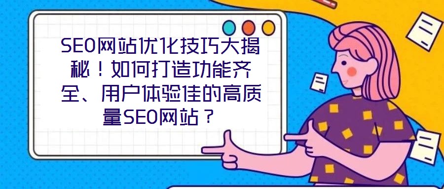 SEO網(wǎng)站優(yōu)化技巧大揭秘！如何打造功能齊全、用戶體驗(yàn)佳的高質(zhì)量SEO網(wǎng)站？