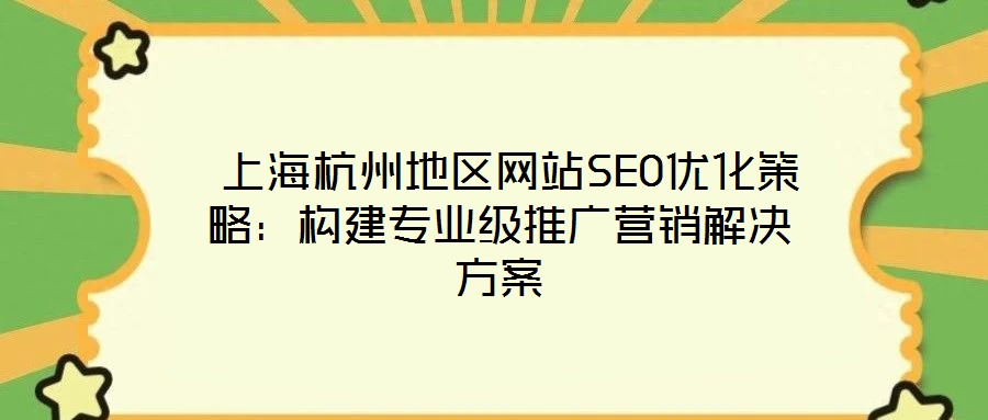  上海杭州地區(qū)網(wǎng)站SEO優(yōu)化策略：構(gòu)建專業(yè)級推廣營銷解決方案