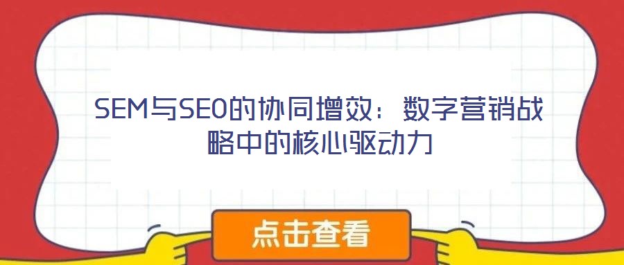 SEM與SEO的協(xié)同增效：數(shù)字營(yíng)銷(xiāo)戰(zhàn)略中的核心驅(qū)動(dòng)力