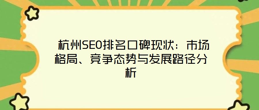  杭州SEO排名口碑現(xiàn)狀：市場(chǎng)格局、競(jìng)爭(zhēng)態(tài)勢(shì)與發(fā)展路徑分析